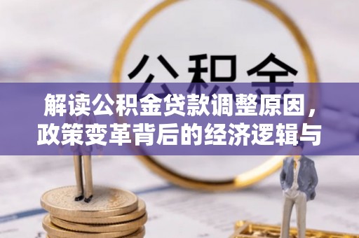 东平解读公积金贷款调整原因，政策变革背后的经济逻辑与民生影响